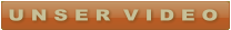 U N S E R  V I D E O